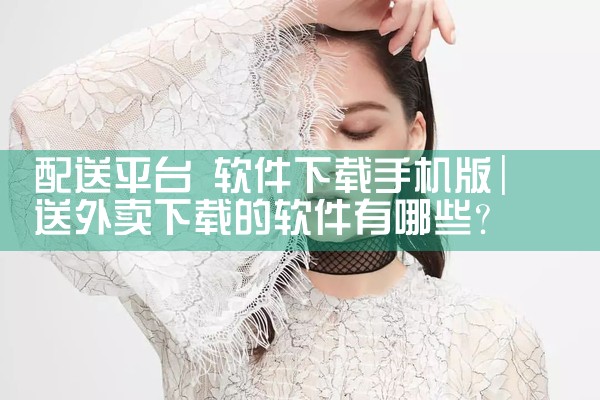 配送平台 软件下载手机版