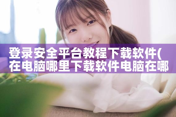 登录安全平台教程下载软件